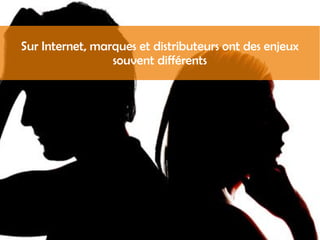 Sur Internet, marques et distributeurs ont des enjeux
souvent différents
 