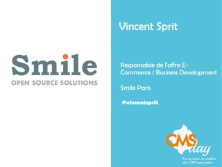 Vincent Sprit
Responsable de l'offre E-
Commerce / Business Development
Smile Paris
@vincentsprit
 