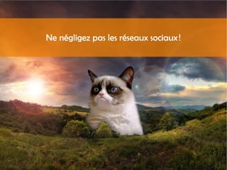 Ne négligez pas les réseaux sociaux !
 
