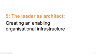 #SMWSMILE | #SMILENET 10
5: The leader as architect:
Creating an enabling
organisational infrastructure
 