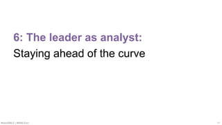 #SMWSMILE | #SMILENET 11
6: The leader as analyst:
Staying ahead of the curve
 