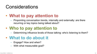 #SMWSMILE | #SMILENET 18
Considerations
• What to pay attention to
– Pinpointing conversation trends, internally and exter...