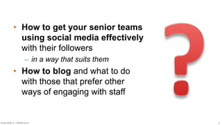 #SMWSMILE | #SMILENET 2
• How to get your senior teams
using social media effectively
with their followers
– in a way that...