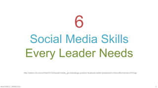 #SMWSMILE | #SMILENET 5
6
Social Media Skills
Every Leader Needs
http://www3.cfo.com/article/2013/2/social-media_ge-videob...