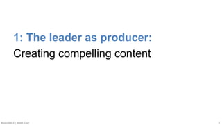 #SMWSMILE | #SMILENET 6
1: The leader as producer:
Creating compelling content
 