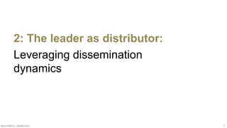 #SMWSMILE | #SMILENET 7
2: The leader as distributor:
Leveraging dissemination
dynamics
 