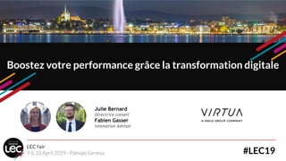 Julie Bernard
Directrice conseil
Fabien Gasser
Innovation Advisor
Boostez votre performance grâce la transformation digitale
#LEC19
LEC fair
9 & 10 April 2019 - Palexpo Geneva
 