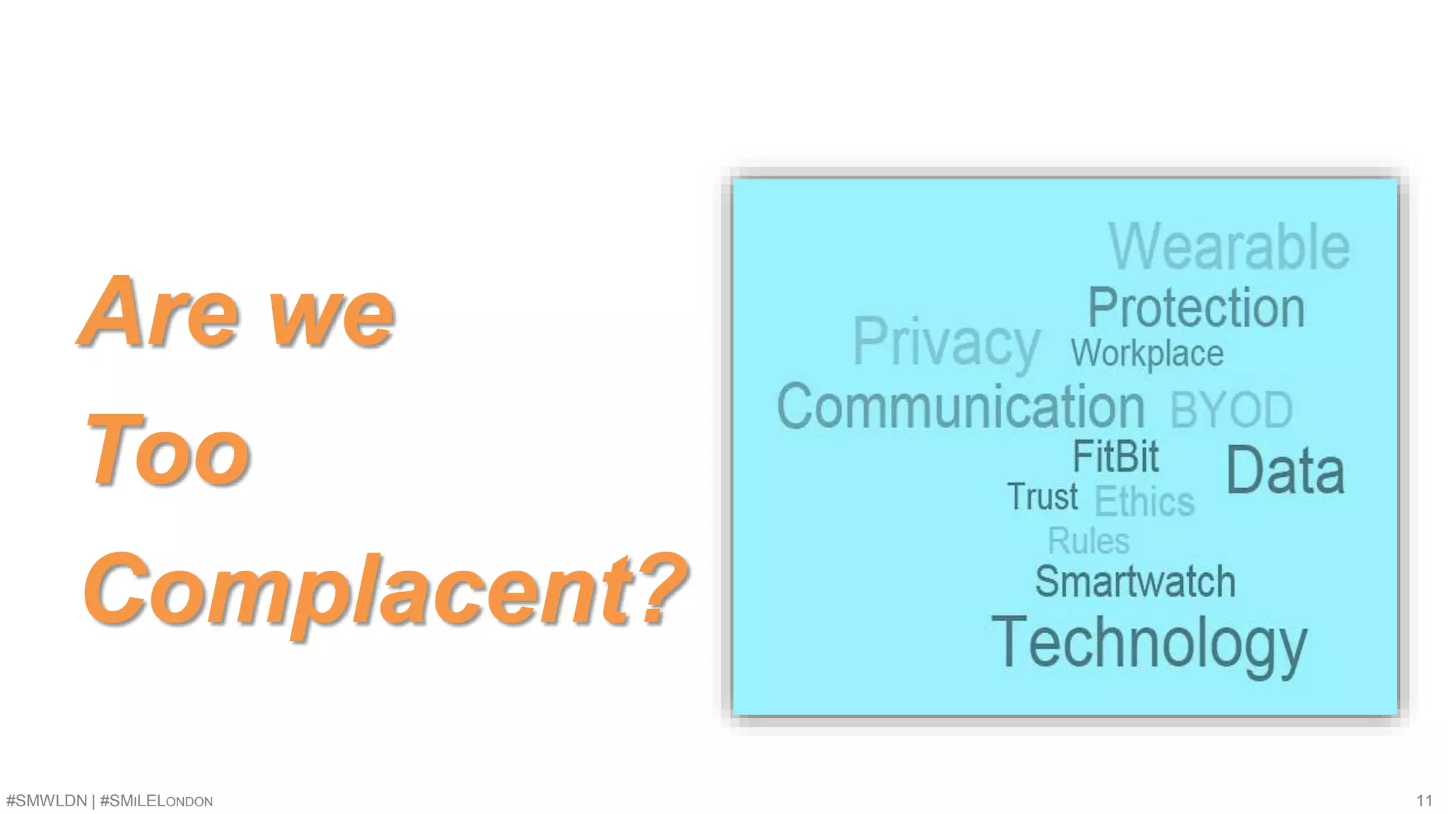 Are we 
Too 
Complacent? 
#SMWLDN | #SMILELONDON 11 
 