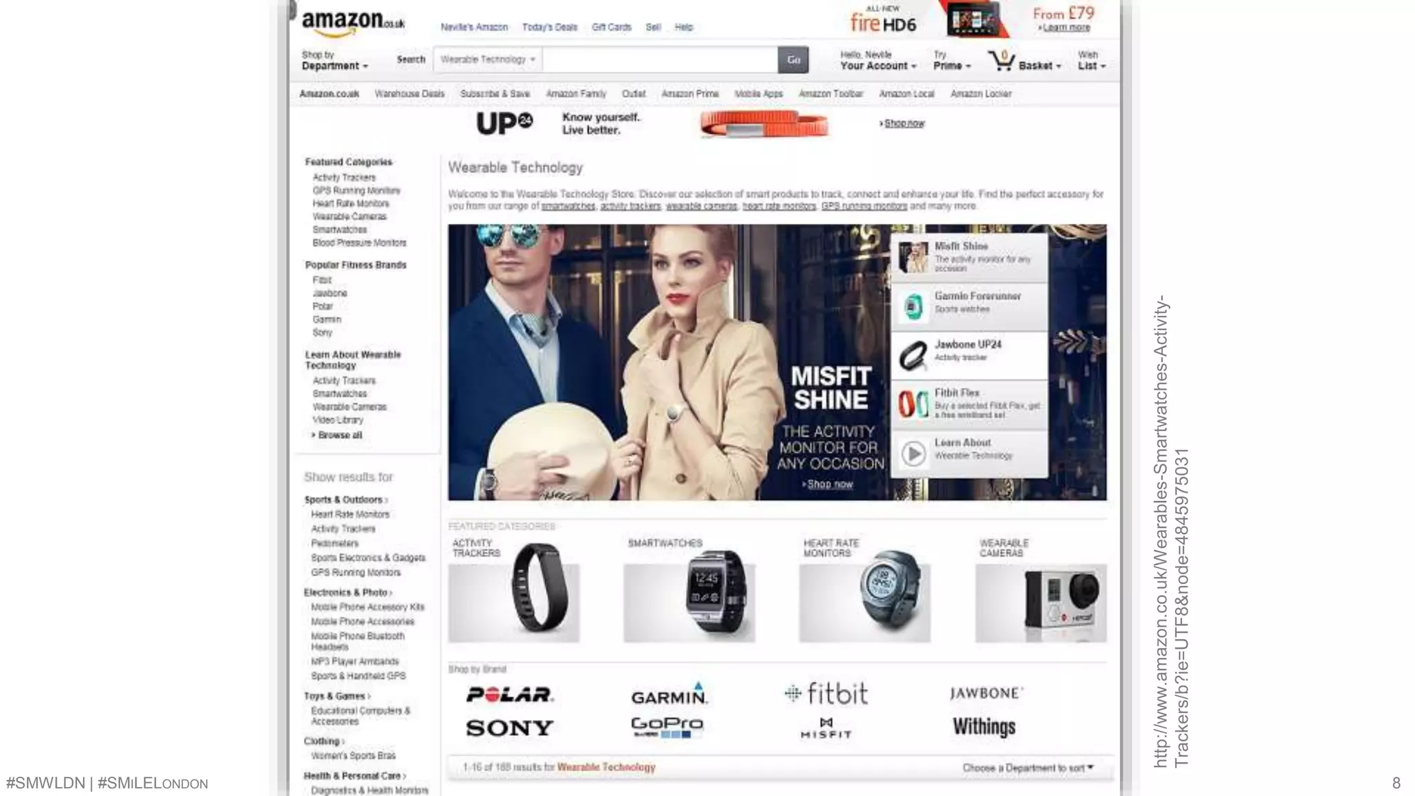 #SMWLDN | #SMILELONDON 8 
http://www.amazon.co.uk/Wearables-Smartwatches-Activity- 
Trackers/b?ie=UTF8&node=4845975031 
 