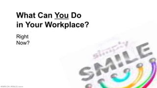 What Can You Do 
in Your Workplace? 
Right 
Now? 
#SMWLDN | #SMILELONDON 13 
 