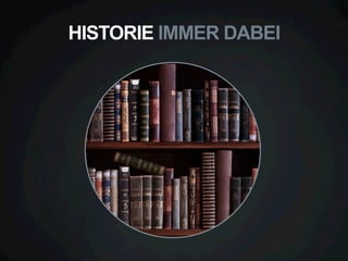 HISTORIE IMMER DABEI

 