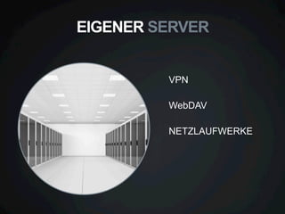EIGENER SERVER
VPN
WebDAV
NETZLAUFWERKE

 