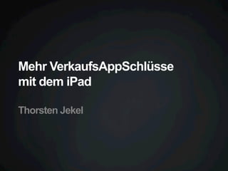Mehr VerkaufsAppSchlüsse
mit dem iPad
Thorsten Jekel

 