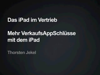 Das iPad im Vertrieb
Mehr VerkaufsAppSchlüsse
mit dem iPad
Thorsten Jekel

 