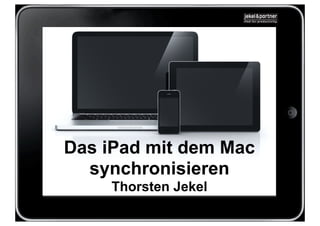 Das iPad mit dem Mac
  synchronisieren
    Thorsten Jekel
 