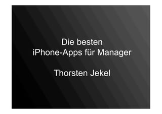 Die besten
iPhone-Apps für Manager
Thorsten Jekel
 