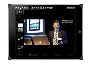 Keynote - ohne Beamer




1. Adapter   2. Powerpoint   3. Prezi   4. Adobe Ideas   5. Drahtlos
 
