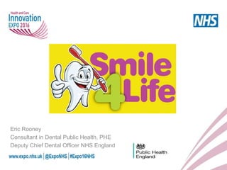Eric Rooney
Consultant in Dental Public Health, PHE
Deputy Chief Dental Officer NHS England
 