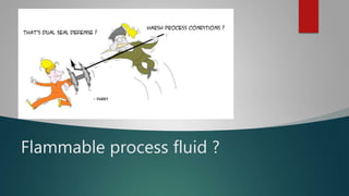 Flammable process fluid ?
 