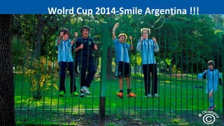 World Cup 2014-Smile Argentina !!!
 