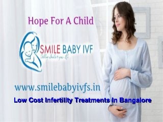 Low Cost Infertility Treatments In BangaloreLow Cost Infertility Treatments In Bangalore
 