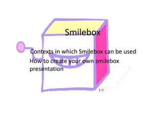 Smilebox Contexts in which Smilebox can be used How to create your own smilebox presentation 