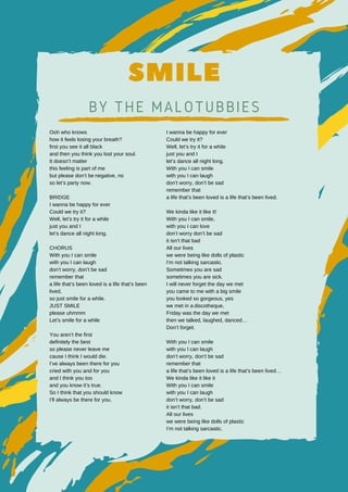 SMILE
BY THE MALOTUBBIES
Ooh who knows
how it feels losing your breath?
first you see it all black
and then you think you ...