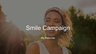 Smile Campaign
My Rationale
 
