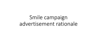 Smile campaign
advertisement rationale
 
