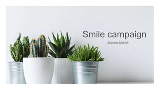 Smile campaign
Jasmine McNeil
 