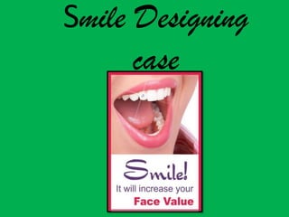 Smile Designing
      case
 