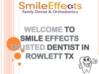 WELCOME TO
SMILE EFFECTS
TRUSTED DENTIST IN
ROWLETT TX
 