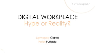 DIGITAL WORKPLACE
Hype or Reality?
Lawrence Clarke
Peter Furtado
 
