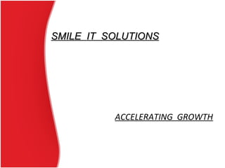 ACCELERATING  GROWTH SMILE  IT  SOLUTIONS 