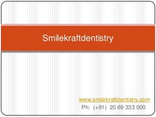 www.smilekraftdentistry.com
Ph: (+91) 20 69 333 000
Smilekraftdentistry
 