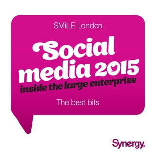 Social
media2015
insidethelargeenterprise
SMiLE London
The best bits
 