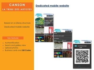 CANSON
L A T R I B U D E S A R T I S T E S
Based on a Liferay structure
Dedicated mobile website
Key features
Dedicated mobile website
 Authentification
 Seach and gallery view
 Upload photos
 Business cards and QR Codes
 