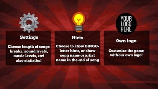 Settings
Choose length of songs
breaks, sound levels,
music levels, etc!
also statistics!
Hints
Choose to show BINGO-
lett...
