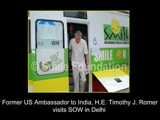 Former US Ambassador to India, H.E. Timothy J. Romer
visits SOW in Delhi
 