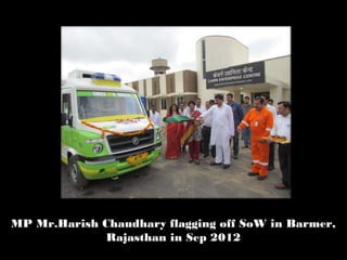 MP Mr.Harish Chaudhary flagging off SoW in Barmer,
Rajasthan in Sep 2012
 
