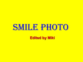 Smile photo
   Edited by Miki
 