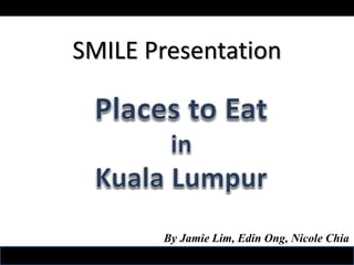 SMILE Presentation
By Jamie Lim, Edin Ong, Nicole Chia
 