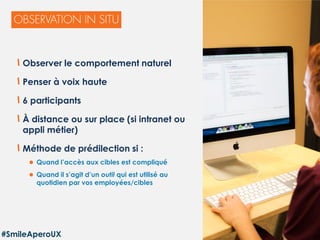 47
Observer le comportement naturel
Penser à voix haute
6 participants
À distance ou sur place (si intranet ou
appli métier)
Méthode de prédilection si :
 Quand l’accès aux cibles est compliqué
 Quand il s’agit d’un outil qui est utilisé au
quotidien par vos employées/cibles
#SmileAperoUX
 