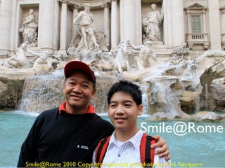 Smile@Rome

Smile@Rome 2010 Copyright reserved and photo by Kris Ruyaporn
 