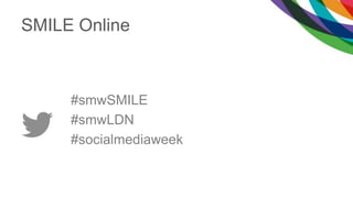 SMILE Online
#smwSMILE
#smwLDN
#socialmediaweek
 