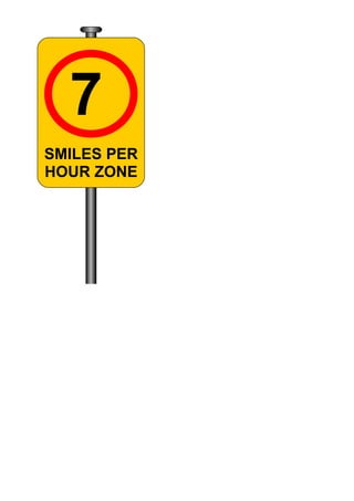 7
SMILES PER
HOUR ZONE
Is your street a friendly
street? Do people smile
at strangers as they
pass, say hi or stop for a
chat? If you could rate
just how friendly your
street is out of 10, what
would it get?
The Sustainable
Community Progress
Indicators project has
been measuring in your
area and rated this street
as a 7 smiles an hour
zone.
 