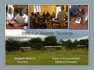 SMILE in Newala, Tanzania
Elizabeth Buckner Seeds of Empowerment
Paul Kim Stanford University
 