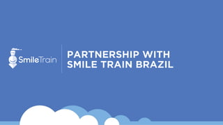 PARTNERSHIP WITH
SMILE TRAIN BRAZIL
 