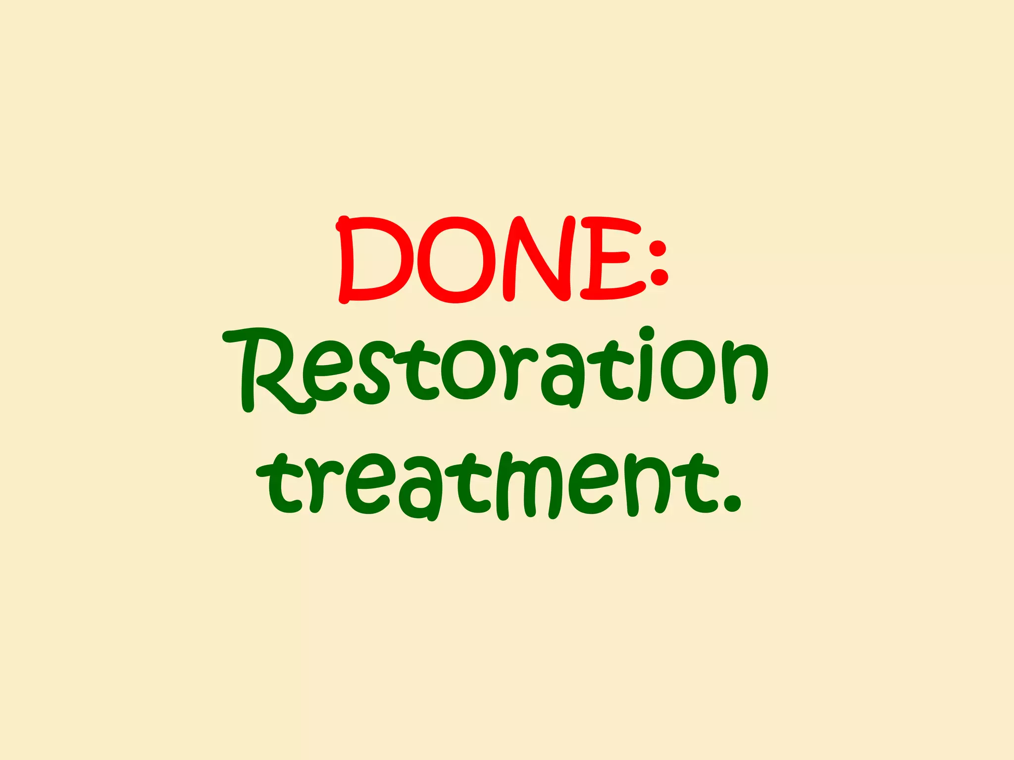 DONE:
Restoration
treatment.

 