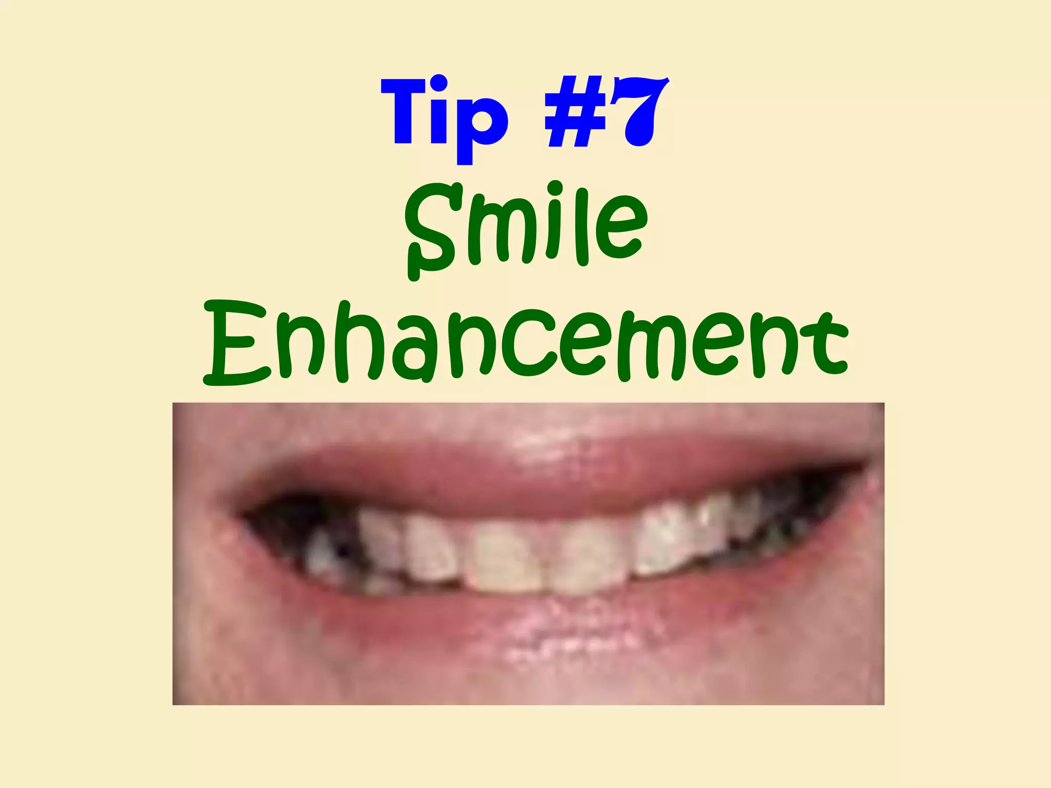 Tip #7
Smile
Enhancement

 